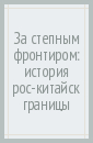 За степным фронтиром. История российско-китайской границы