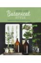 Botanical Style. Inspirational Decorating with Nature, Plants and Florals