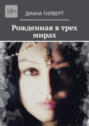 Рожденная в&nbsp;трех мирах