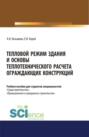 Тепловой режим здания и основы теплотехнического расчета ограждающих конструкций. (Бакалавриат, Магистратура). Учебное пособие.