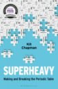 Superheavy. Making and Breaking the Periodic Table