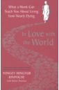 In Love with the World. What a Monk Can Teach You About Living from Nearly Dying