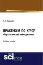Практикум по курсу Стратегический менеджмент . (Бакалавриат). Монография.