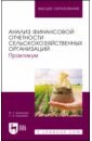 Анализ финансовой отчетности сельскохозяйственных организаций. Практикум. Учебное пособие для вузов