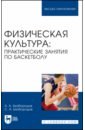 Физическая культура. Практические занятия по баскетболу. Учебное пособие для вузов