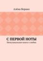 С первой ноты. Немузыкальная книга о любви