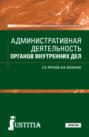 Административная деятельность органов внутренних дел. (СПО). Учебник.