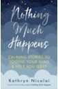 Nothing Much Happens. Calming stories to soothe your mind and help you sleep