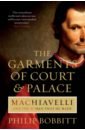 The Garments of Court and Palace. Machiavelli and the World that He Made