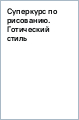 Суперкурс по рисованию. Готический стиль