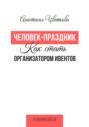 Человек-праздник. Как стать организатором ивентов