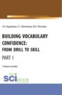 Building Vocabulary Confidence: from Drill to Skill (Part I). (Бакалавриат, Магистратура). Учебное пособие.