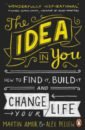 The Idea in You. How to Find It, Build It, and Change Your Life