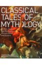 Classical Tales of Mythology. Heroes, Gods and Monsters of Ancient Rome and Greece