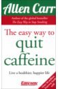 The Easy Way to Quit Caffeine. Live a healthier, happier life