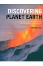 Discovering Planet Earth. A guide to the world's terrain and the forces that made it