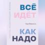 Всё идёт как надо. Мысли, исцеляющие жизнь