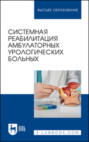 Системная реабилитация амбулаторных урологических больных. Учебное пособие для вузов