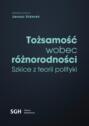 TOŻSAMOŚĆ WOBEC RÓŻNORODNOŚCI Szkice z teorii polityki