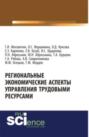 Региональные экономические аспекты управления трудовыми ресурсами . (Монография)