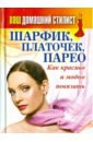 Ваш домашний стилист. Шарфик, платочек, парео. Как красиво и модно повязать