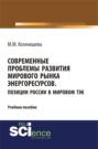 Современные проблемы развития мирового рынка энергоресурсов. Позиции России в мировом ТЭК. (Бакалавриат). (Специалитет). Учебное пособие