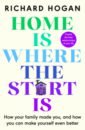 Home is Where the Start Is. How Your Family Made You, and How You Can Make Yourself Even Better