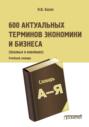 600 актуальных терминов экономики и бизнеса (базовых и новейших)