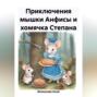 Приключения мышки Анфисы и хомячка Степана