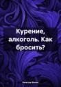 Курение, алкоголь. Как бросить?