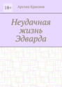 Неудачная жизнь Эдварда