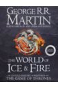 The World of Ice and Fire. The Untold History of the World of A Game of Thrones