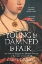 Young and Damned and Fair. The Life and Tragedy of Catherine Howard at the Court of Henry VIII