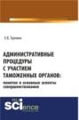 Административные процедуры с участием таможенных органов: понятие и основные аспекты совершенствования. (Бакалавриат, Магистратура). Монография.