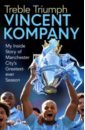 Treble Triumph. My Inside Story of Manchester City's Greatest-ever Season