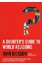 A Doubter's Guide to World Religions. A Fair and Friendly Introduction to the History, Beliefs