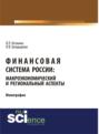 Финансовая система России: макроэкономический и региональный аспекты. (Аспирантура, Бакалавриат, Магистратура). Монография.