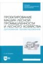 Проектирование машин лесной промышленности и лесного хозяйства. Дипломное проектирование