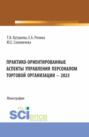 Практико-ориентированные аспекты управления персоналом торговой организации – 2023. (Бакалавриат, Магистратура). Монография.