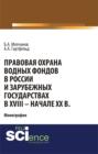 Правовая охрана водных фондов в России и зарубежных государствах в XVIII – начале XX вв. (Аспирантура, Бакалавриат). Монография.