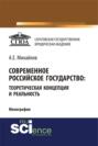 Современное российское государство: теоретическая концепция и реальность. (Бакалавриат, Магистратура, Специалитет). Монография.