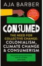 Consumed. The need for collective change; colonialism, climate change & consumerism