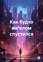Как будто ангелом спустился