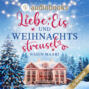 Liebe, Eis und Weihnachtsstreusel - Sweet Romance-Reihe, Band 5 (Ungekürzt)