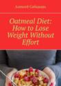 Oatmeal Diet: How to&nbsp;Lose Weight Without Effort