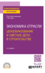 Экономика отрасли: ценообразование и сметное дело в строительстве 4-е изд., пер. и доп. Учебное пособие для СПО