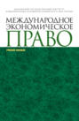 Международное экономическое право. (Аспирантура, Магистратура, Специалитет). Учебное пособие.