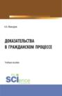 Доказательства в гражданском процессе. (Аспирантура, Бакалавриат, Магистратура). Учебное пособие.