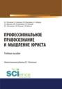 Профессиональное правосознание и мышление юриста. (Аспирантура, Бакалавриат, Магистратура). Учебное пособие.