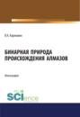 Бинарная природа происхождения алмазов. (Магистратура). Монография.